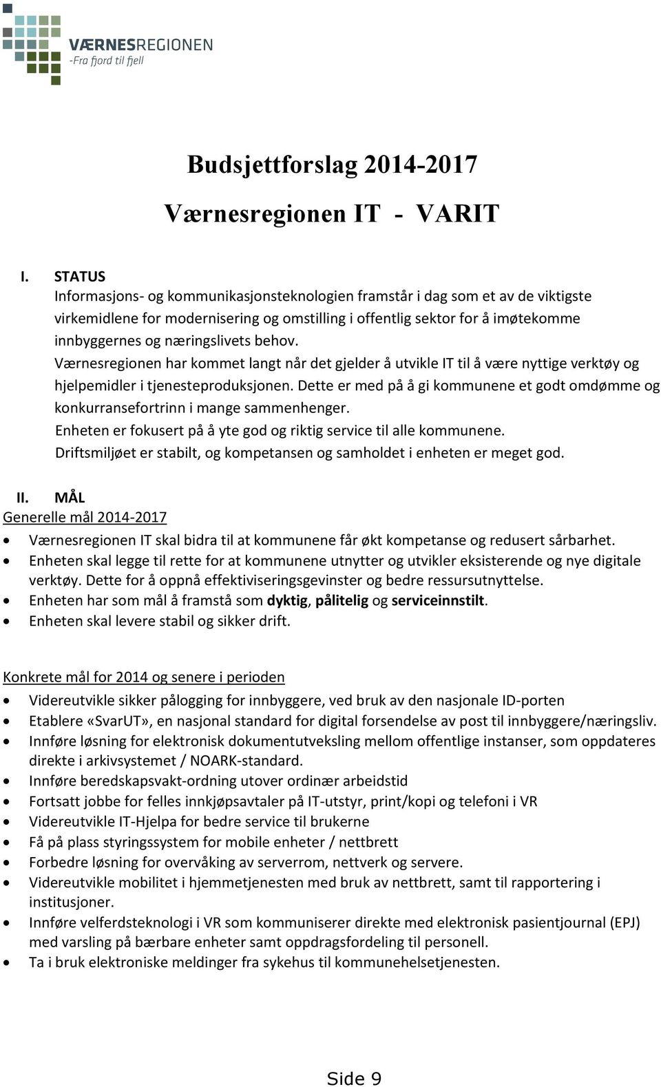 behov. Værnesregionen har kommet langt når det gjelder å utvikle IT til å være nyttige verktøy og hjelpemidler i tjenesteproduksjonen.