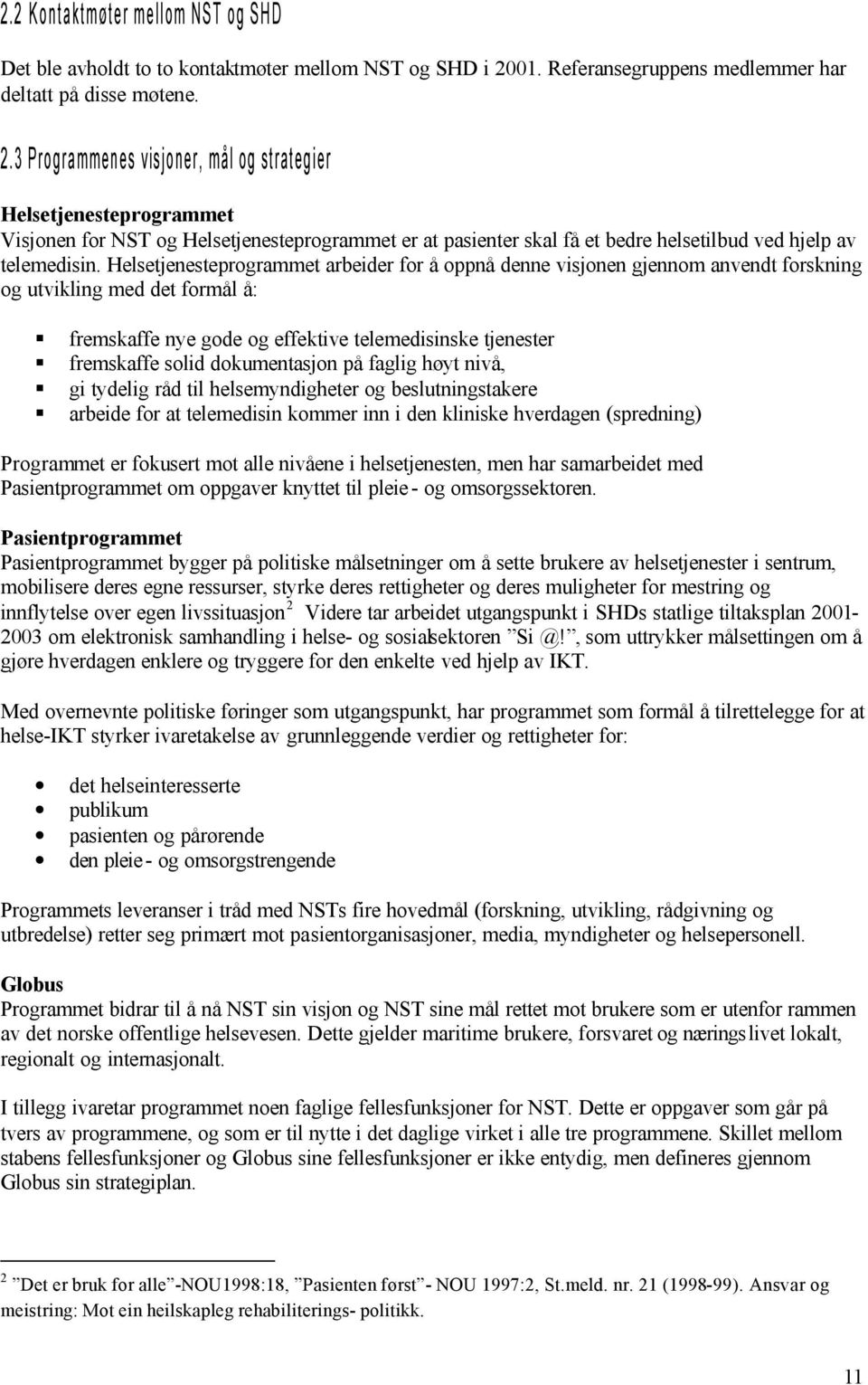 3 Programmenes visjoner, mål og strategier Helsetjenesteprogrammet Visjonen for NST og Helsetjenesteprogrammet er at pasienter skal få et bedre helsetilbud ved hjelp av telemedisin.