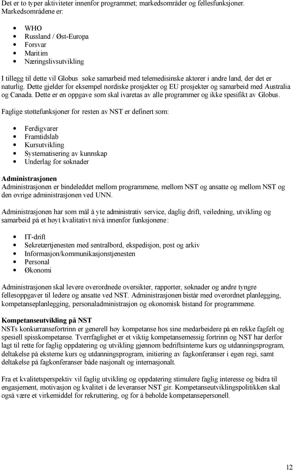 Dette gjelder for eksempel nordiske prosjekter og EU prosjekter og samarbeid med Australia og Canada. Dette er en oppgave som skal ivaretas av alle programmer og ikke spesifikt av Globus.