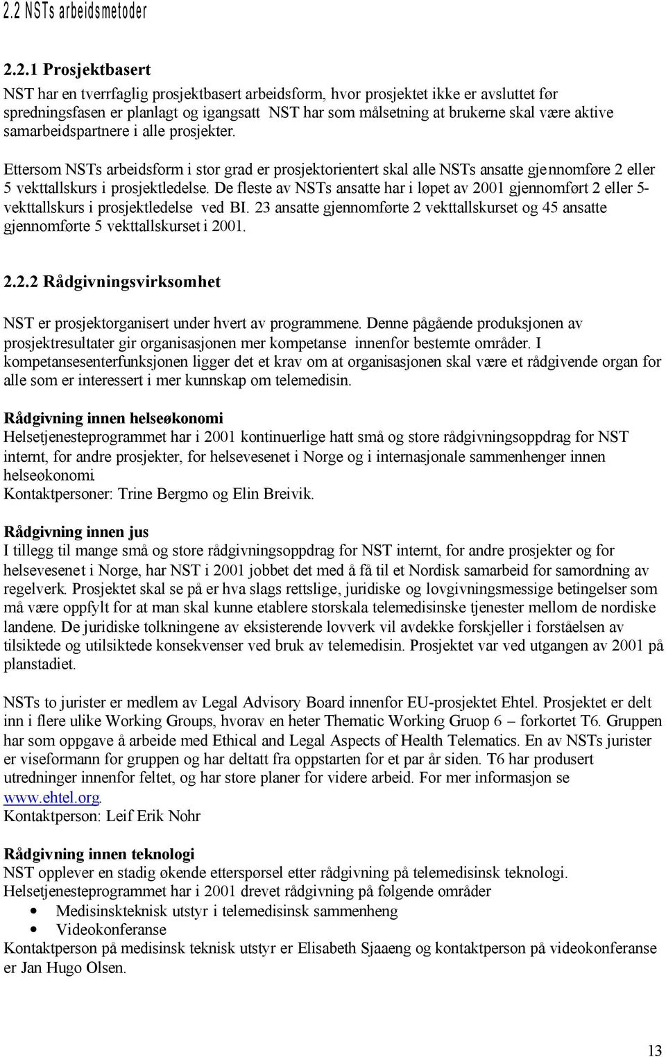 Ettersom NSTs arbeidsform i stor grad er prosjektorientert skal alle NSTs ansatte gjennomføre 2 eller 5 vekttallskurs i prosjektledelse.