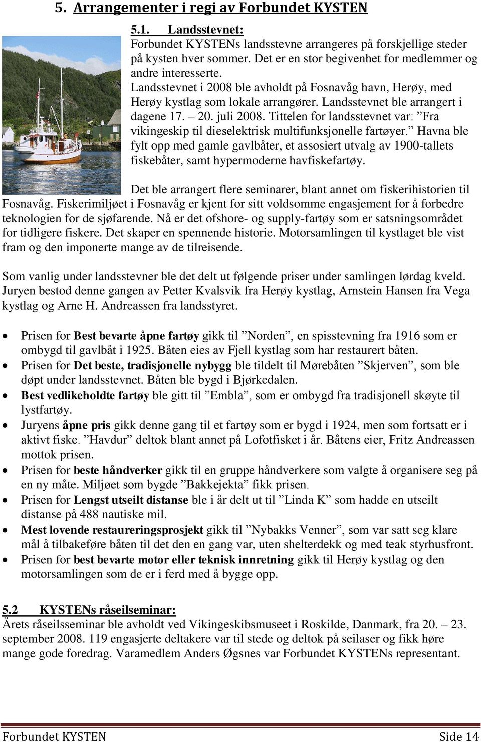 20. juli 2008. Tittelen for landsstevnet var: Fra vikingeskip til dieselektrisk multifunksjonelle fartøyer.