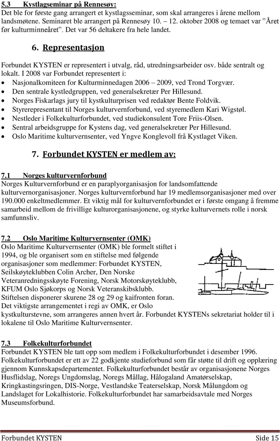 både sentralt og lokalt. I 2008 var Forbundet representert i: Nasjonalkomiteen for Kulturminnedagen 2006 2009, ved Trond Torgvær. Den sentrale kystledgruppen, ved generalsekretær Per Hillesund.