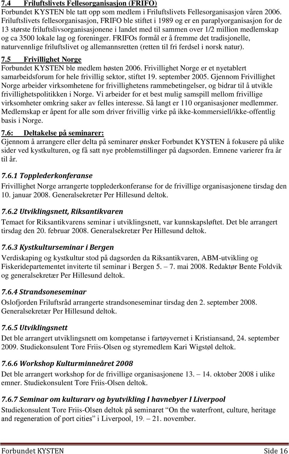 lokale lag og foreninger. FRIFOs formål er å fremme det tradisjonelle, naturvennlige friluftslivet og allemannsretten (retten til fri ferdsel i norsk natur). 7.