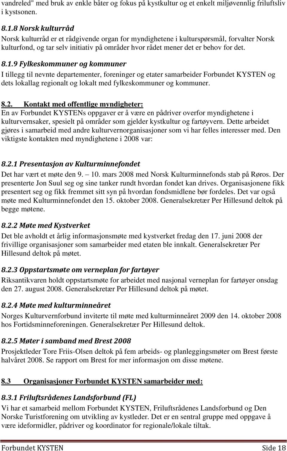 9 Fylkeskommuner og kommuner I tillegg til nevnte departementer, foreninger og etater samarbeider Forbundet KYSTEN og dets lokallag regionalt og lokalt med fylkeskommuner og kommuner. 8.2.