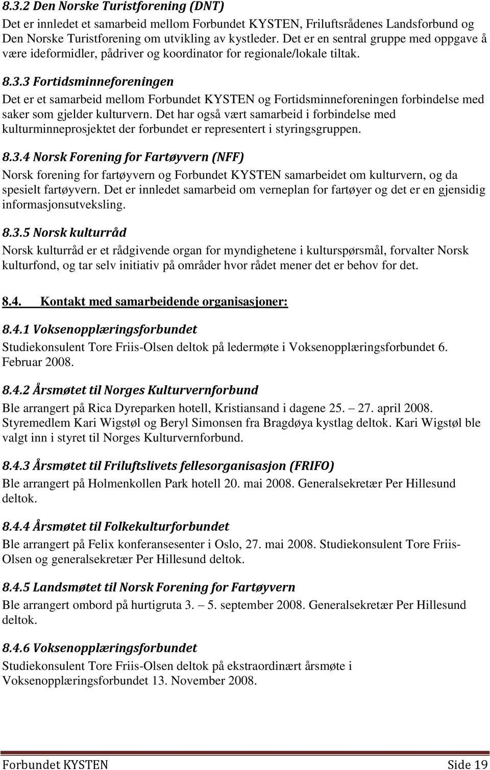 3 Fortidsminneforeningen Det er et samarbeid mellom Forbundet KYSTEN og Fortidsminneforeningen forbindelse med saker som gjelder kulturvern.