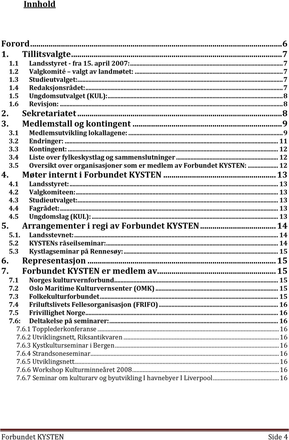 4 Liste over fylkeskystlag og sammenslutninger... 12 3.5 Oversikt over organisasjoner som er medlem av Forbundet KYSTEN:... 12 4. Møter internt i Forbundet KYSTEN... 13 4.1 Landsstyret:... 13 4.2 Valgkomiteen:.