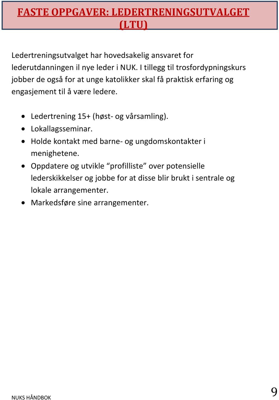 Ledertrening 15+ (høst- og vårsamling). Lokallagsseminar. Holde kontakt med barne- og ungdomskontakter i menighetene.