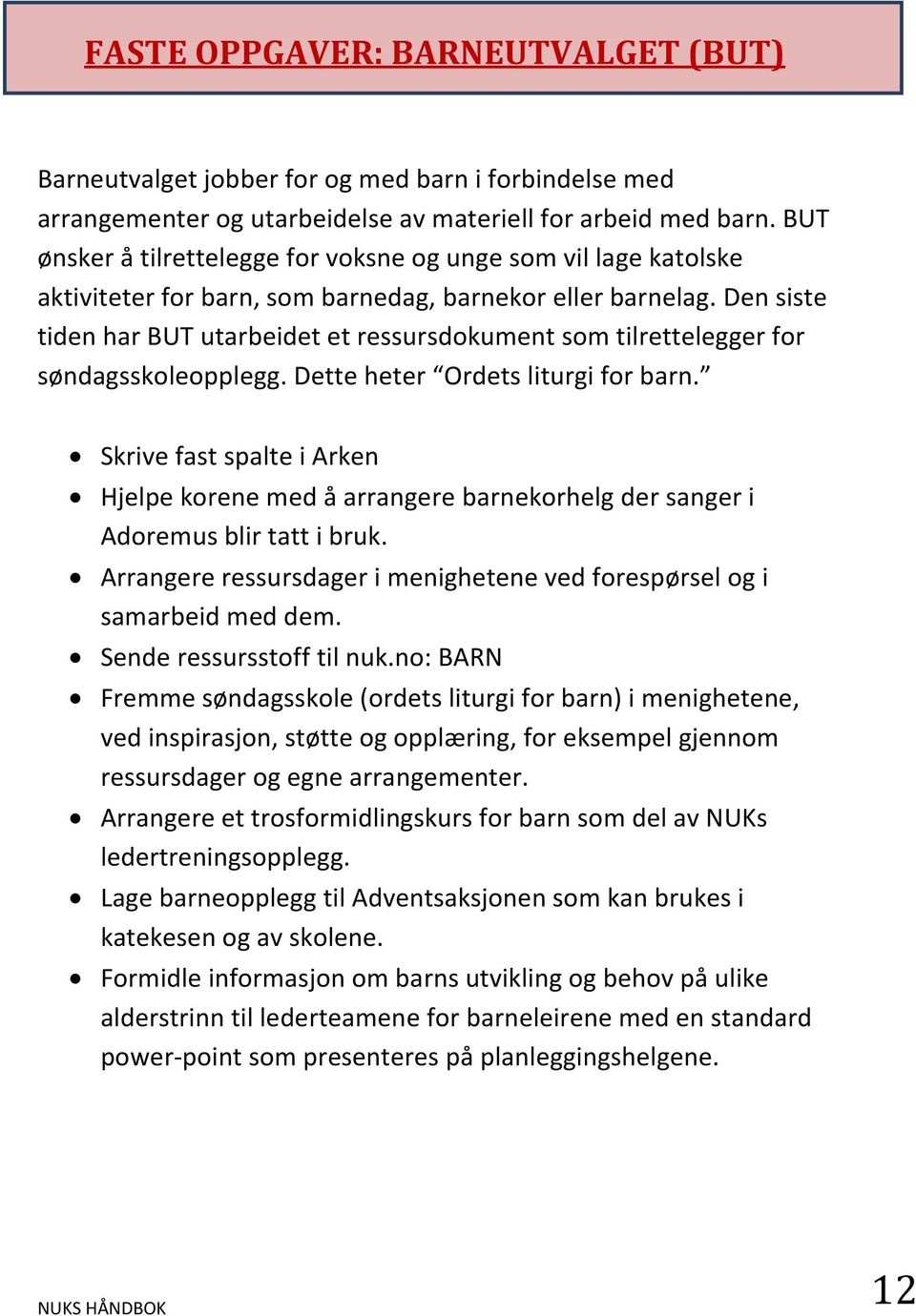 Den siste tiden har BUT utarbeidet et ressursdokument som tilrettelegger for søndagsskoleopplegg. Dette heter Ordets liturgi for barn.