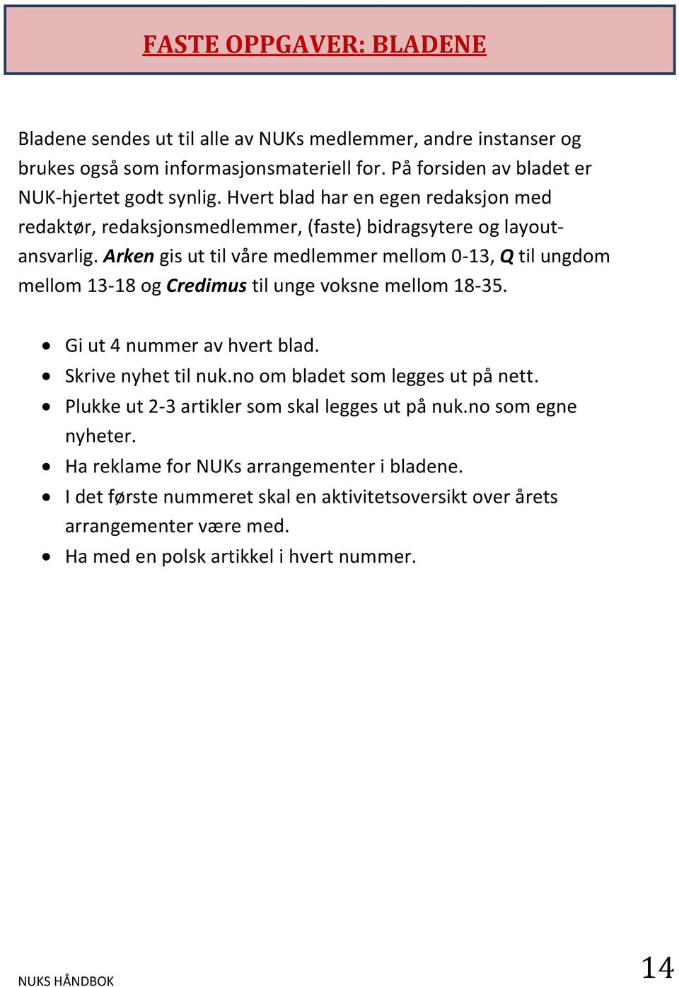 Arken gis ut til våre medlemmer mellom 0-13, Q til ungdom mellom 13-18 og Credimus til unge voksne mellom 18-35. Gi ut 4 nummer av hvert blad. Skrive nyhet til nuk.