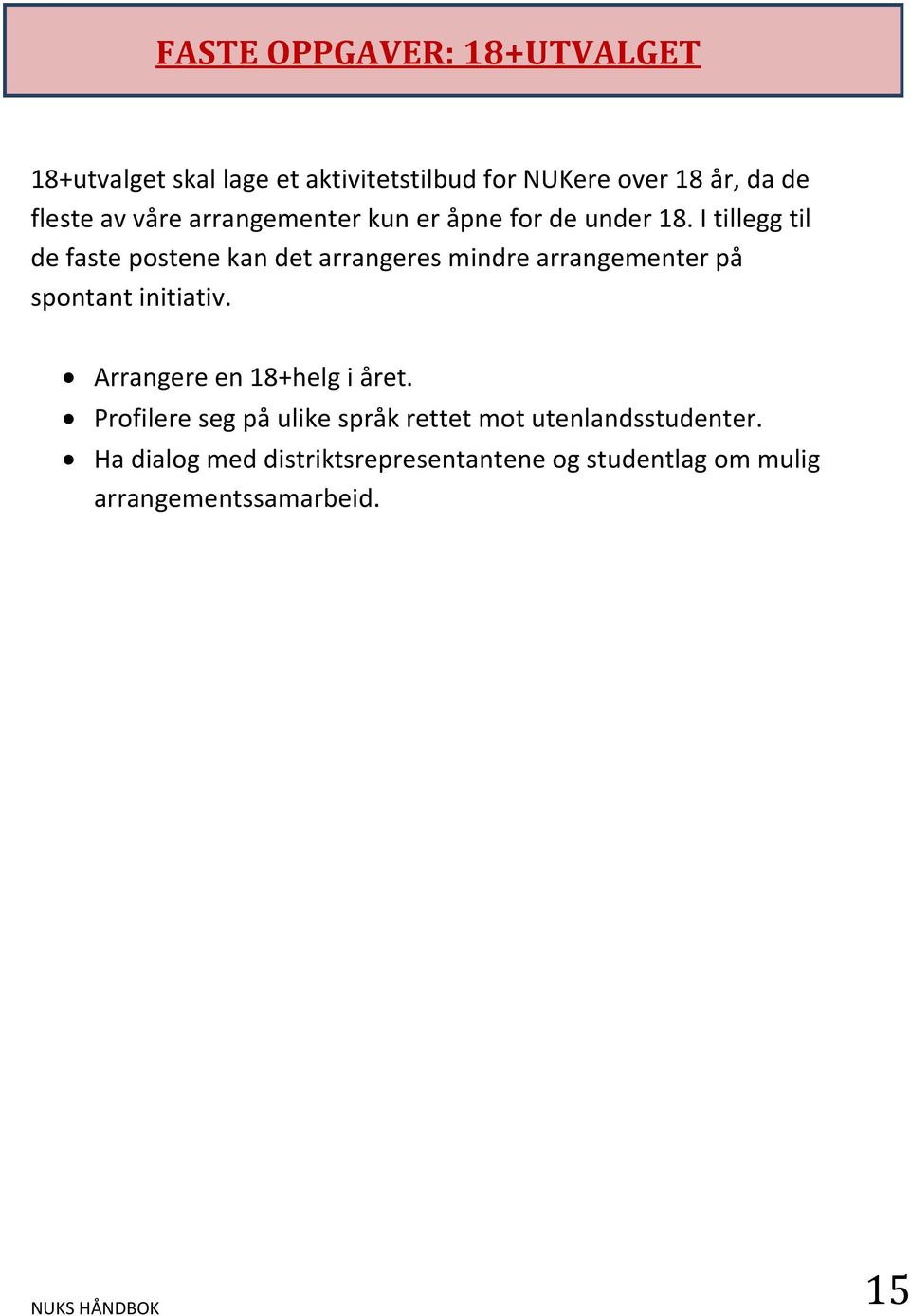 I tillegg til de faste postene kan det arrangeres mindre arrangementer på spontant initiativ.