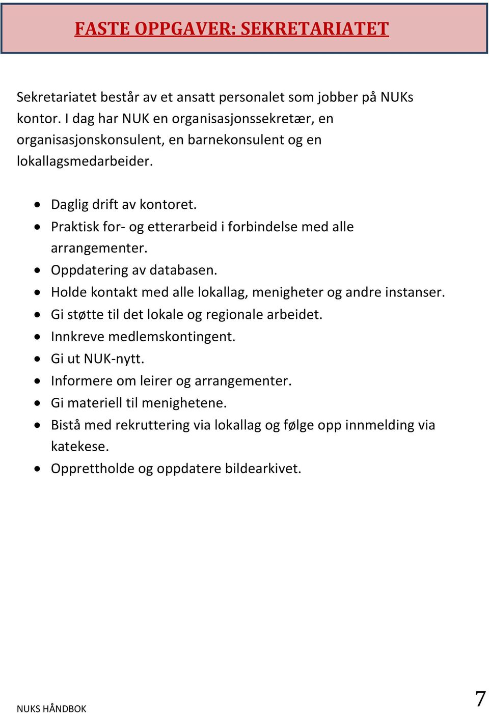 Praktisk for- og etterarbeid i forbindelse med alle arrangementer. Oppdatering av databasen. Holde kontakt med alle lokallag, menigheter og andre instanser.