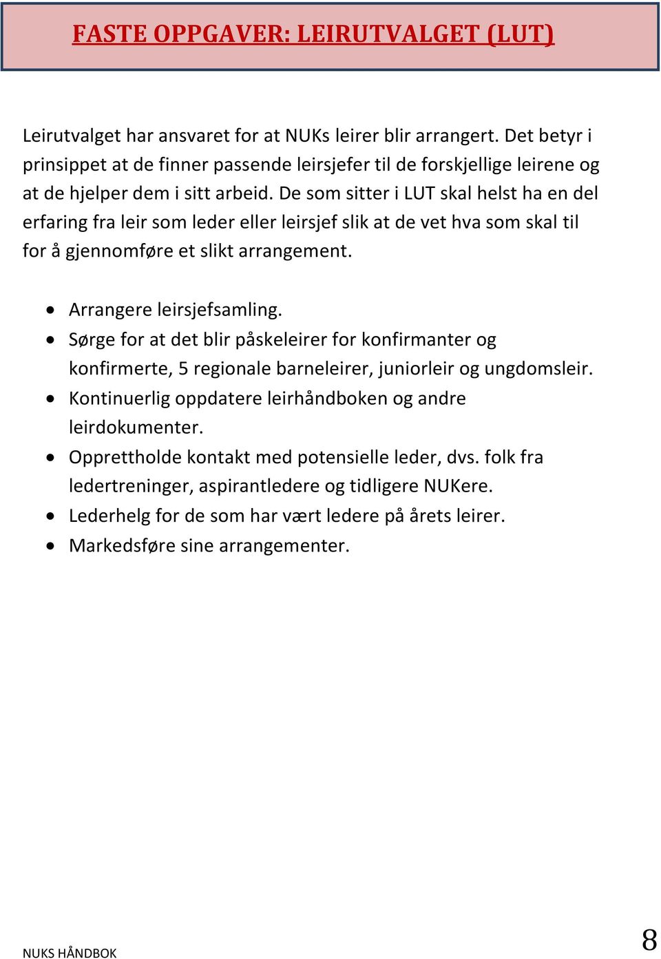 De som sitter i LUT skal helst ha en del erfaring fra leir som leder eller leirsjef slik at de vet hva som skal til for å gjennomføre et slikt arrangement. Arrangere leirsjefsamling.