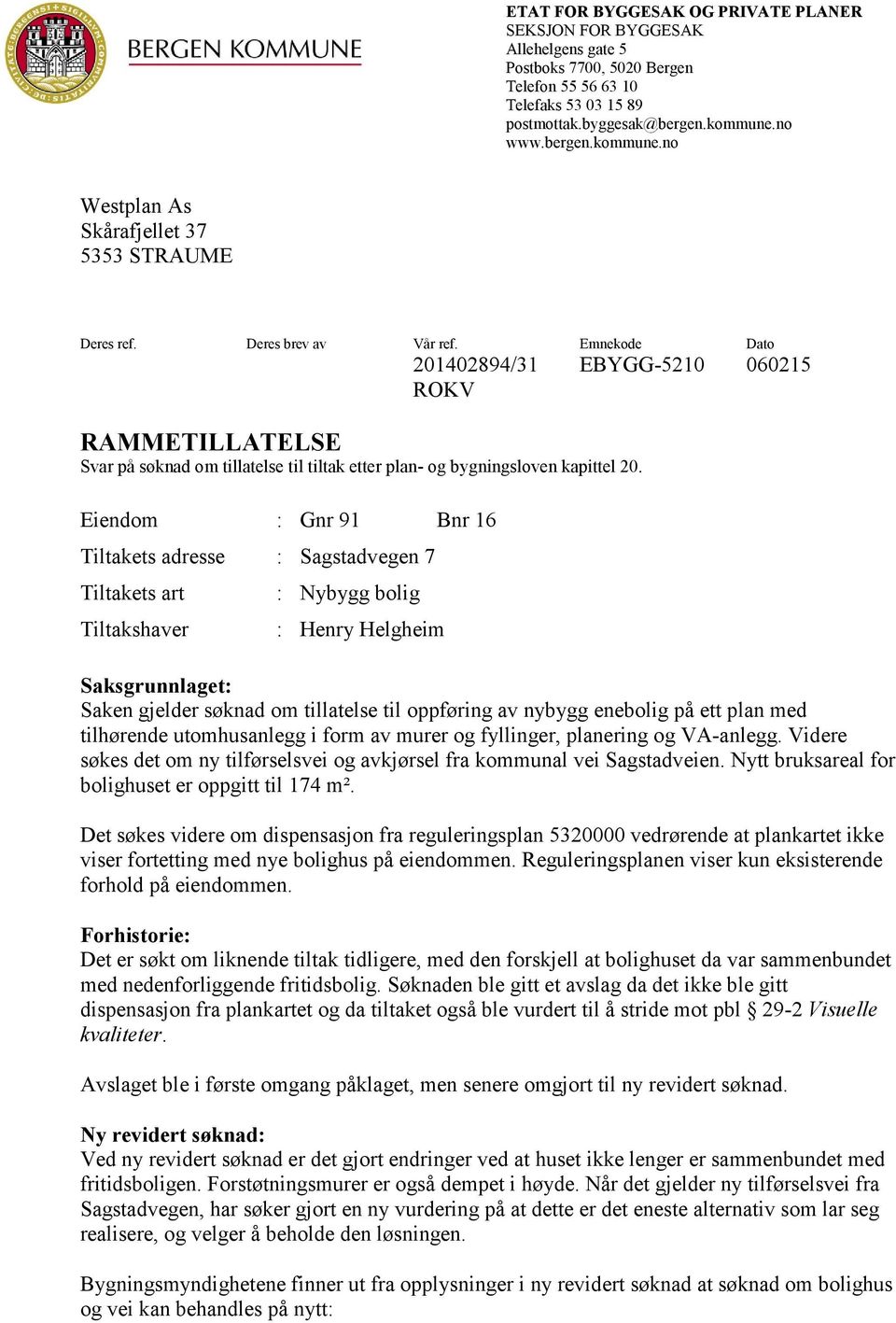 Emnekode Dato 201402894/31 EBYGG-5210 060215 ROKV RAMMETILLATELSE Svar på søknad om tillatelse til tiltak etter plan- og bygningsloven kapittel 20.