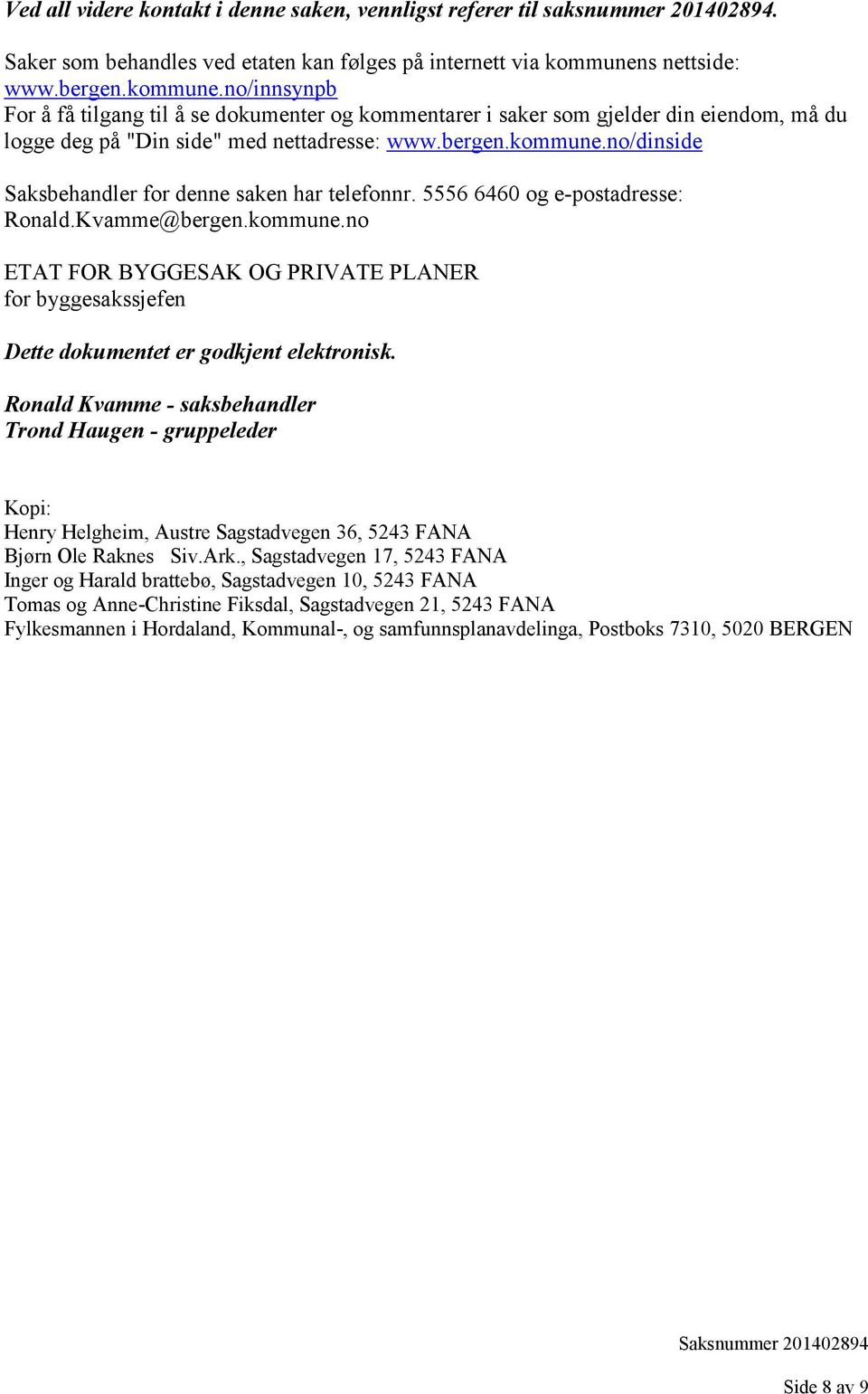 5556 6460 og e-postadresse: Ronald.Kvamme@bergen.kommune.no ETAT FOR BYGGESAK OG PRIVATE PLANER for byggesakssjefen Dette dokumentet er godkjent elektronisk.