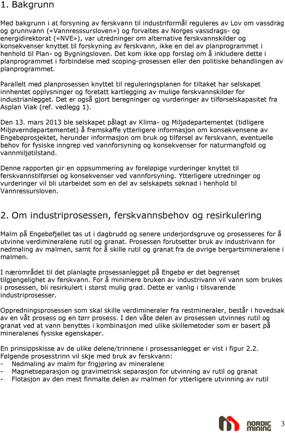 Det kom ikke opp forslag om å inkludere dette i planprogrammet i forbindelse med scoping-prosessen eller den politiske behandlingen av planprogrammet.