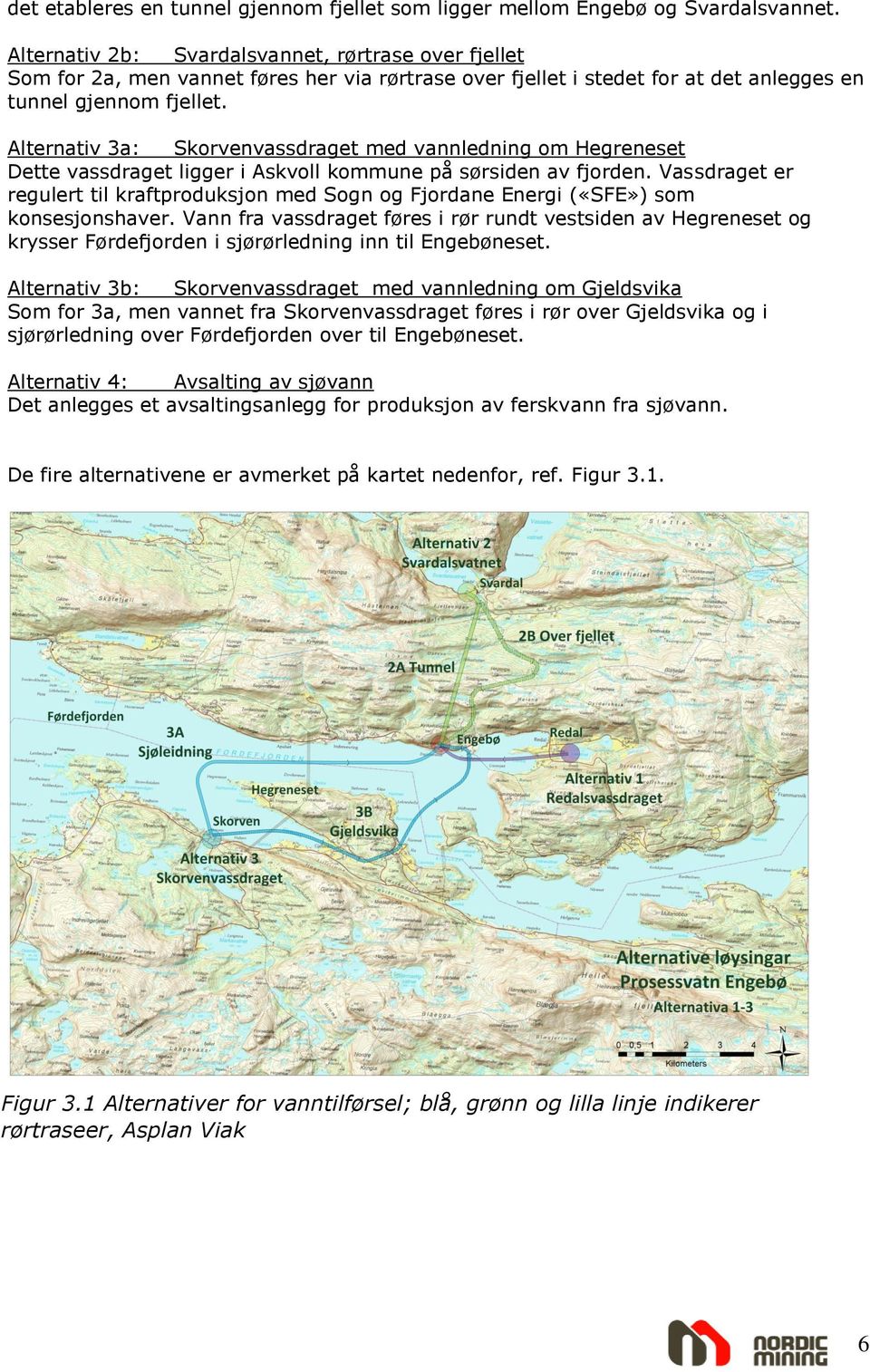 Alternativ 3a: Skorvenvassdraget med vannledning om Hegreneset Dette vassdraget ligger i Askvoll kommune på sørsiden av fjorden.