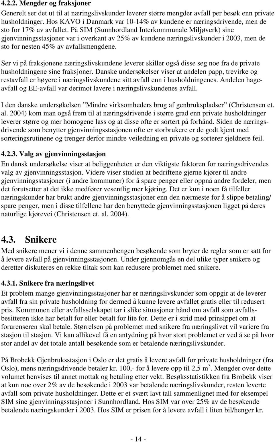 På SIM (Sunnhordland Interkommunale Miljøverk) sine gjenvinningsstasjoner var i overkant av 25% av kundene næringslivskunder i 2003, men de sto for nesten 45% av avfallsmengdene.