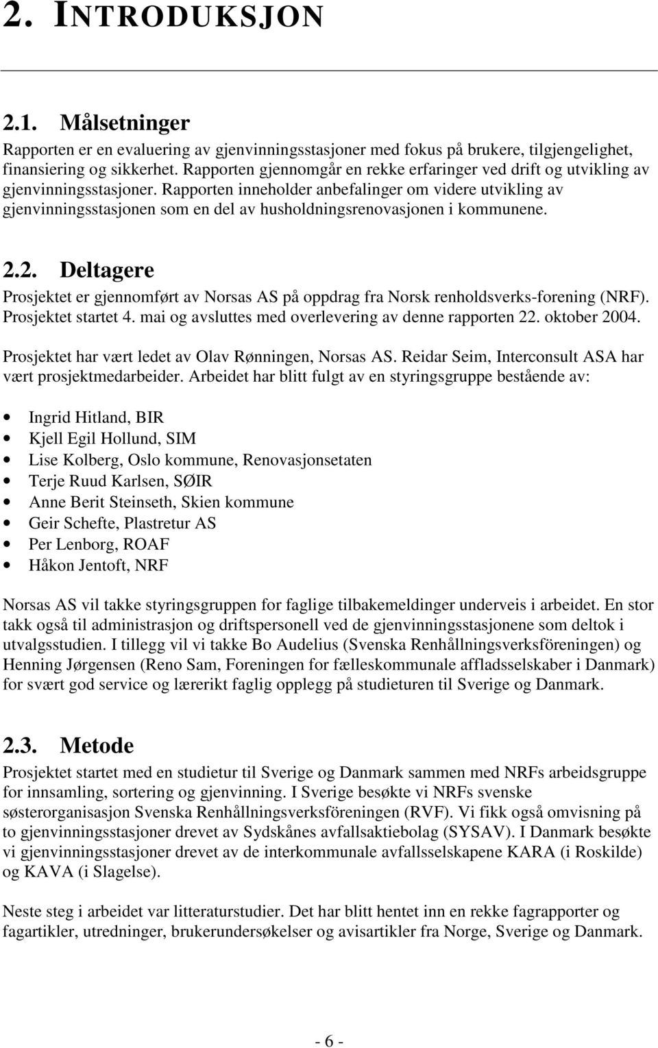 Rapporten inneholder anbefalinger om videre utvikling av gjenvinningsstasjonen som en del av husholdningsrenovasjonen i kommunene. 2.