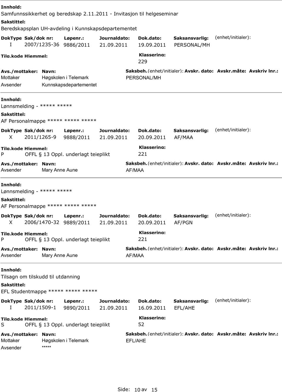 måte: Avskriv lnr.: ERONAL/MH Lønnsmelding - ***** ***** AF ersonalmappe ***** ***** ***** 2011/1265-9 9888/2011 AF/MAA Mary Anne Aune aksbeh. Avskr. dato: Avskr.måte: Avskriv lnr.: AF/MAA Lønnsmelding - ***** ***** AF ersonalmappe ***** ***** ***** 2006/1470-32 9889/2011 AF/GN Mary Anne Aune aksbeh.