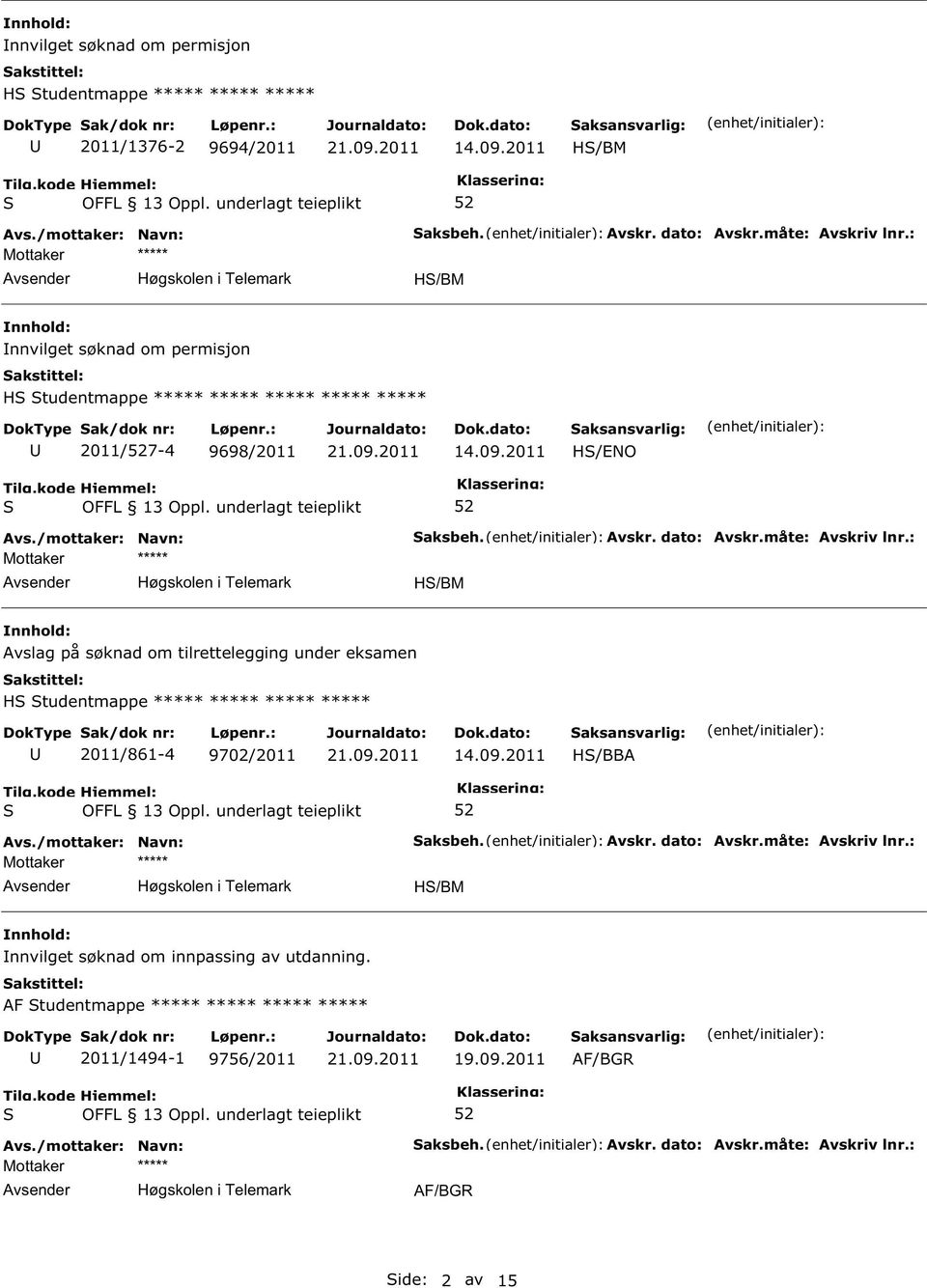 : H/BM Avslag på søknad om tilrettelegging under eksamen H tudentmappe ***** ***** ***** ***** 2011/861-4 9702/2011 14.09.2011 H/BBA aksbeh. Avskr. dato: Avskr.