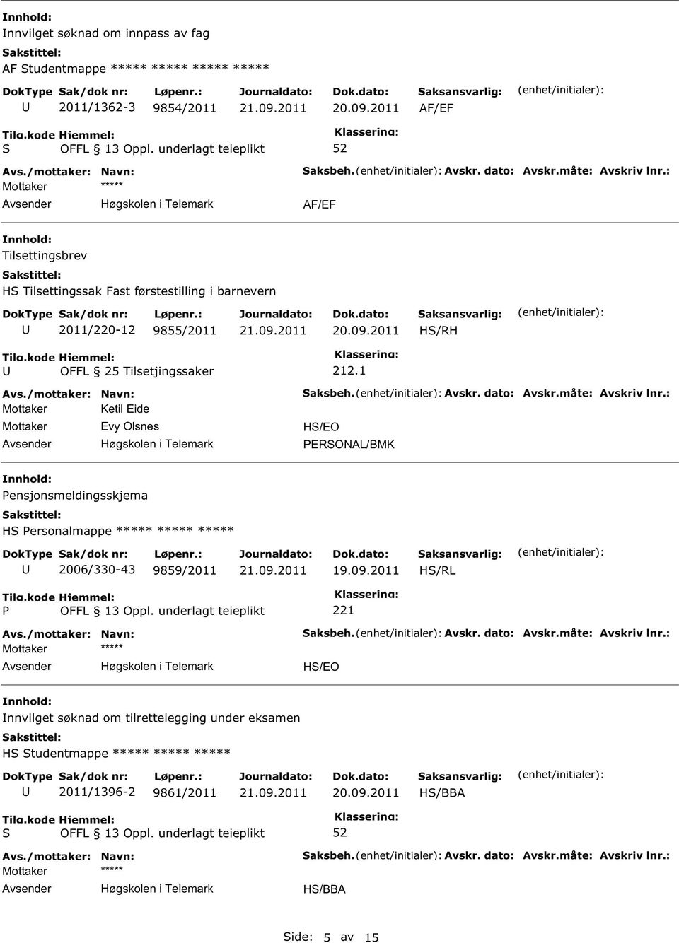 måte: Avskriv lnr.: H/EO ERONAL/BMK ensjonsmeldingsskjema H ersonalmappe ***** ***** ***** 2006/330-43 9859/2011 H/RL aksbeh. Avskr. dato: Avskr.