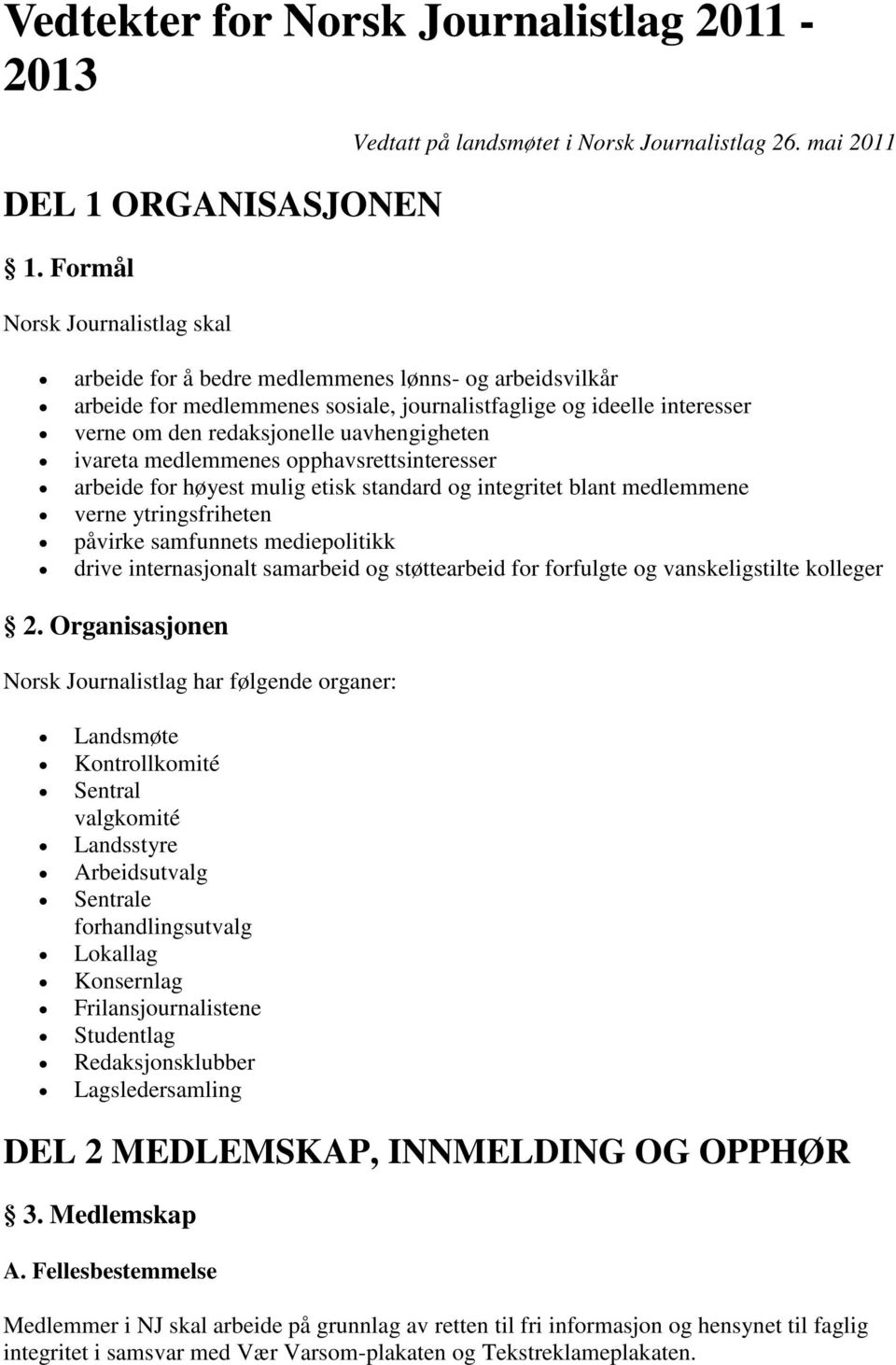 opphavsrettsinteresser arbeide for høyest mulig etisk standard og integritet blant medlemmene verne ytringsfriheten påvirke samfunnets mediepolitikk drive internasjonalt samarbeid og støttearbeid for