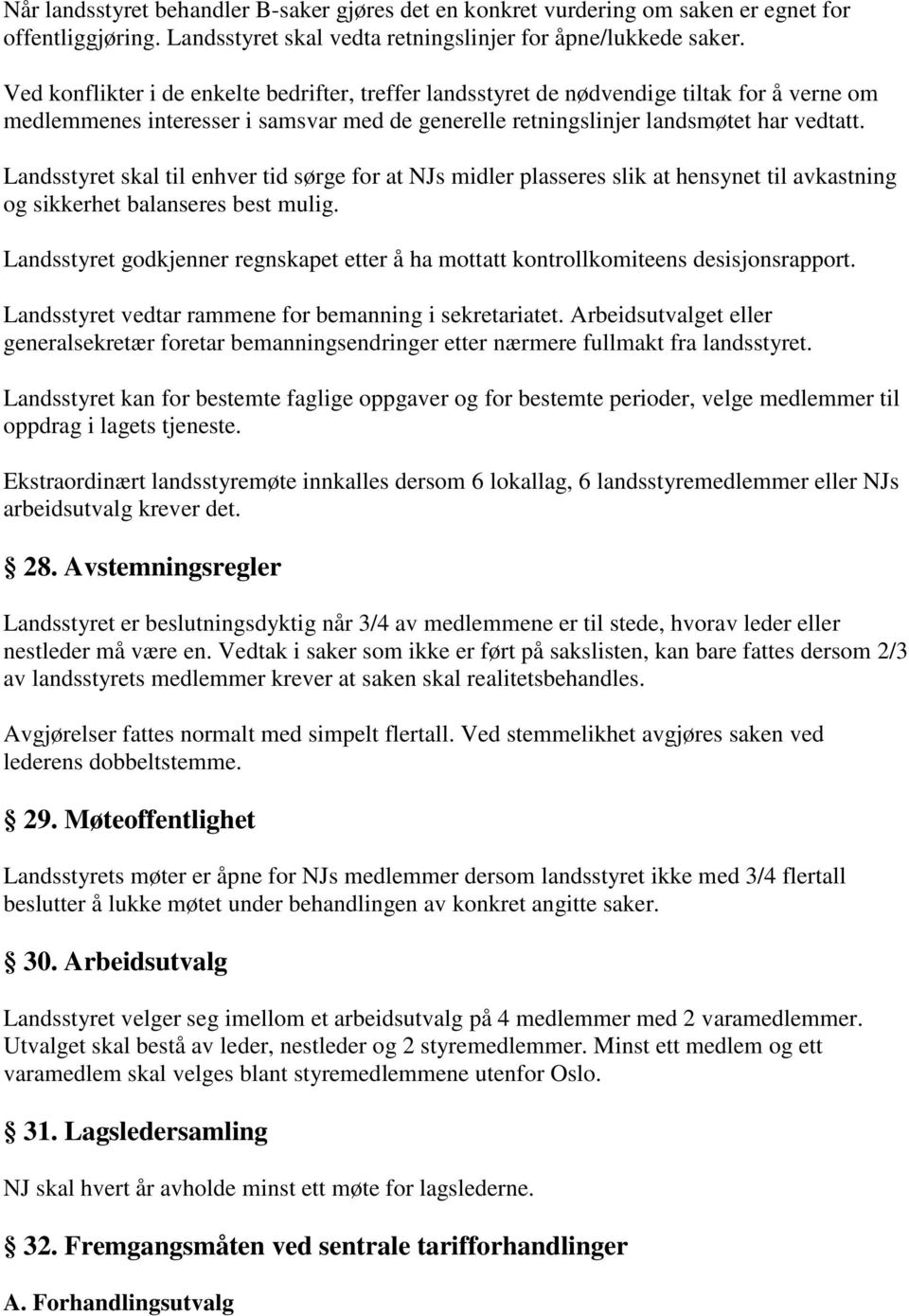 Landsstyret skal til enhver tid sørge for at NJs midler plasseres slik at hensynet til avkastning og sikkerhet balanseres best mulig.