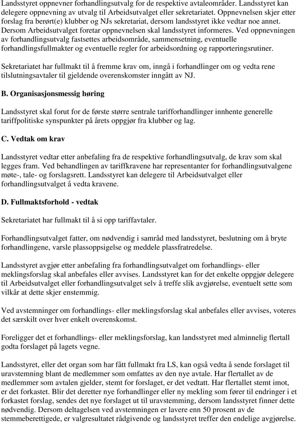 Ved oppnevningen av forhandlingsutvalg fastsettes arbeidsområde, sammensetning, eventuelle forhandlingsfullmakter og eventuelle regler for arbeidsordning og rapporteringsrutiner.