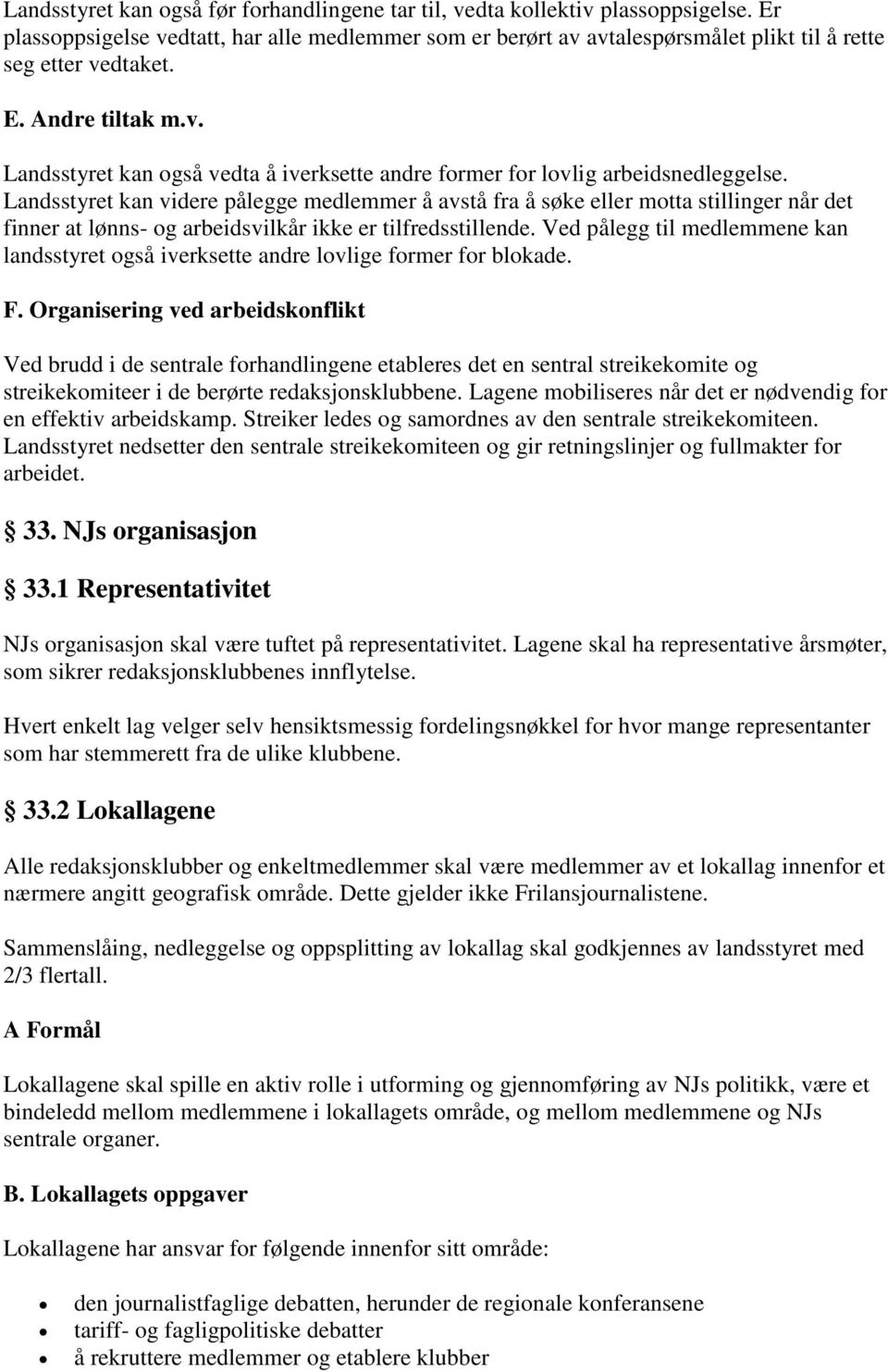 Landsstyret kan videre pålegge medlemmer å avstå fra å søke eller motta stillinger når det finner at lønns- og arbeidsvilkår ikke er tilfredsstillende.