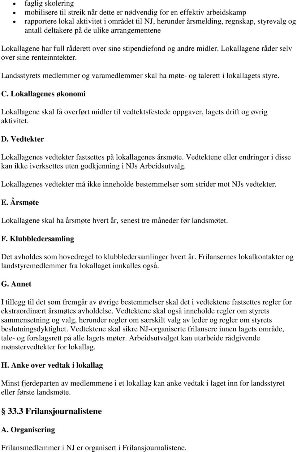 Landsstyrets medlemmer og varamedlemmer skal ha møte- og talerett i lokallagets styre. C.