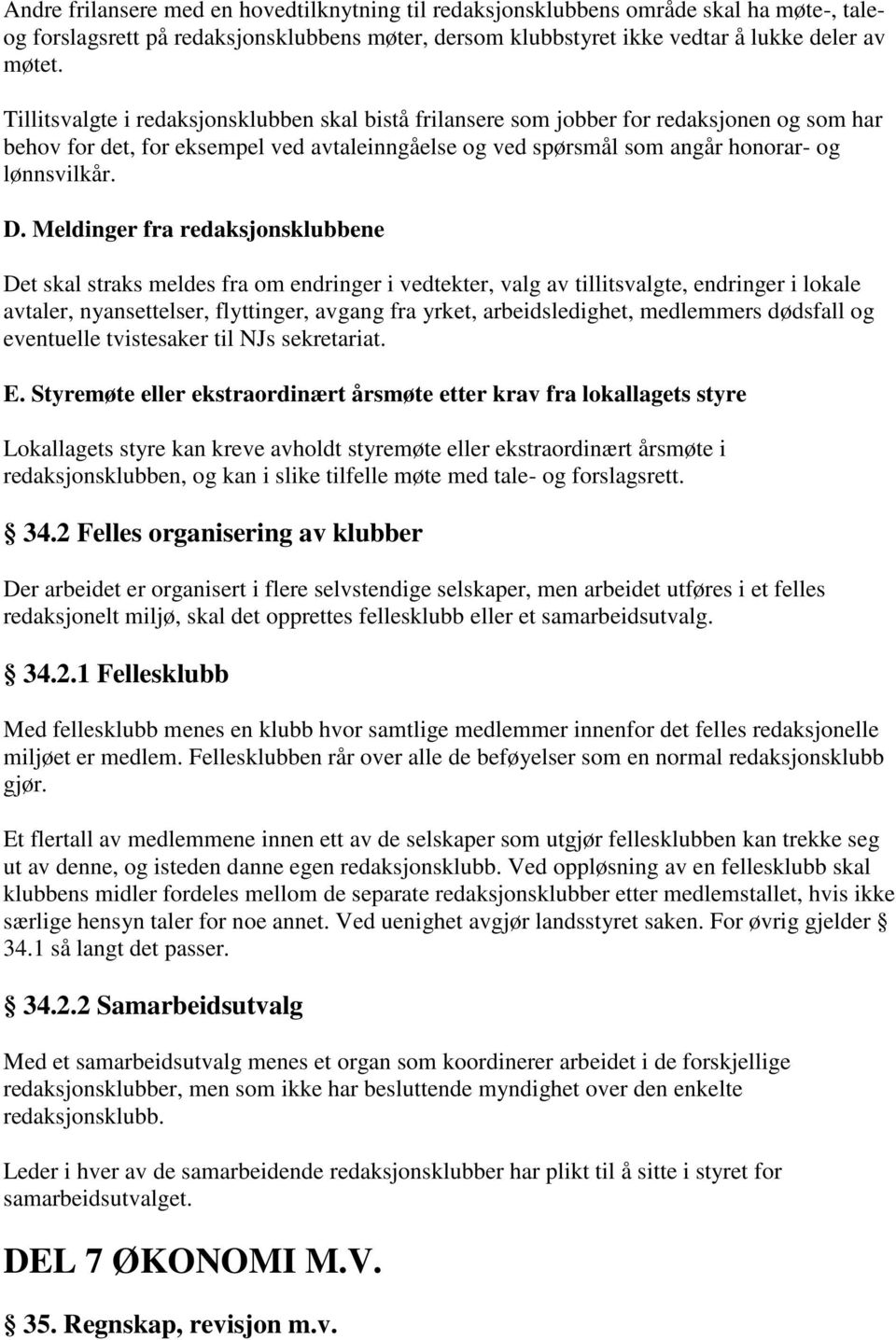 Meldinger fra redaksjonsklubbene Det skal straks meldes fra om endringer i vedtekter, valg av tillitsvalgte, endringer i lokale avtaler, nyansettelser, flyttinger, avgang fra yrket, arbeidsledighet,