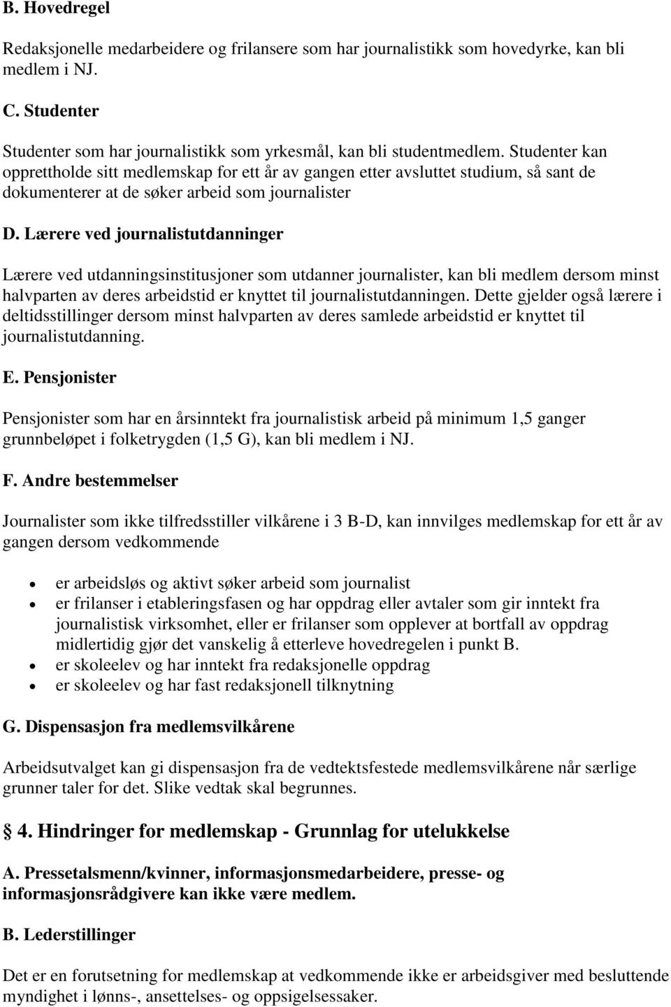 Lærere ved journalistutdanninger Lærere ved utdanningsinstitusjoner som utdanner journalister, kan bli medlem dersom minst halvparten av deres arbeidstid er knyttet til journalistutdanningen.