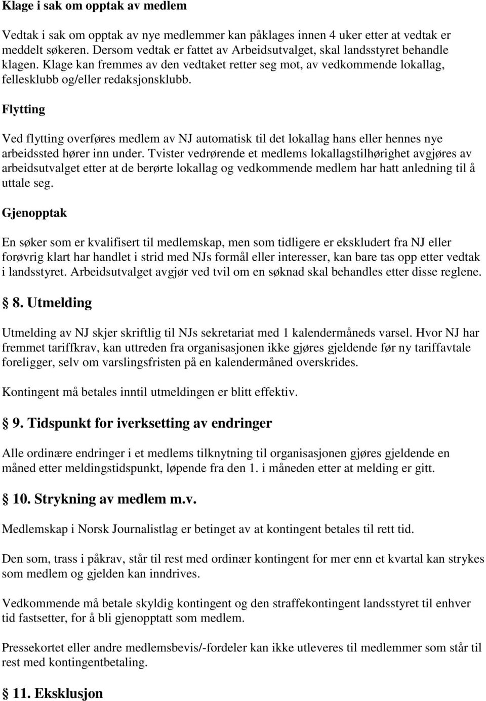 Flytting Ved flytting overføres medlem av NJ automatisk til det lokallag hans eller hennes nye arbeidssted hører inn under.