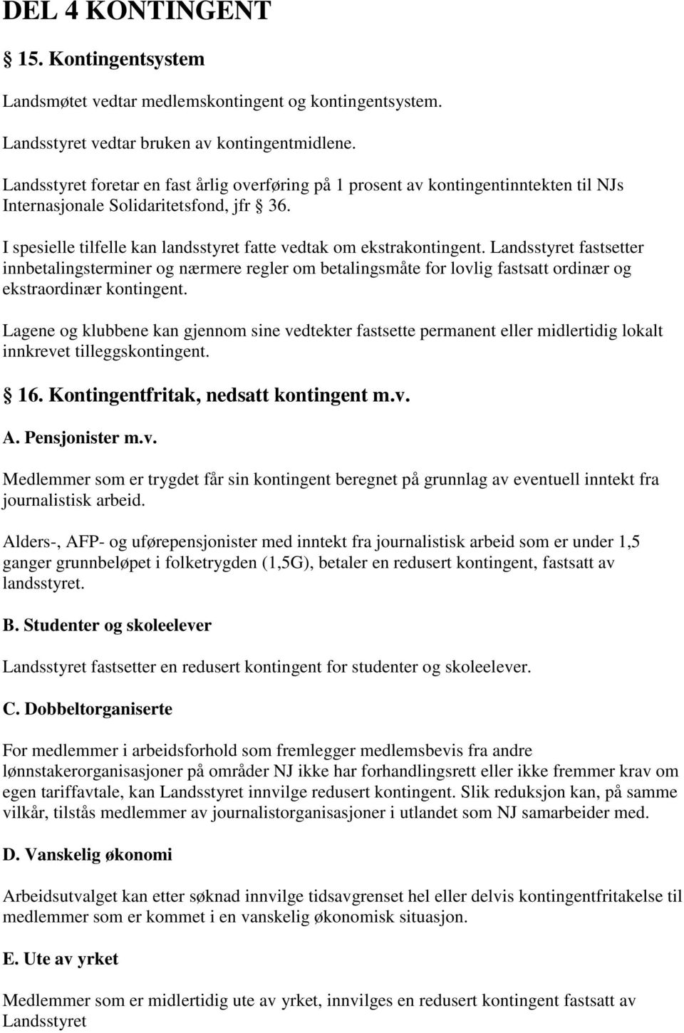 Landsstyret fastsetter innbetalingsterminer og nærmere regler om betalingsmåte for lovlig fastsatt ordinær og ekstraordinær kontingent.