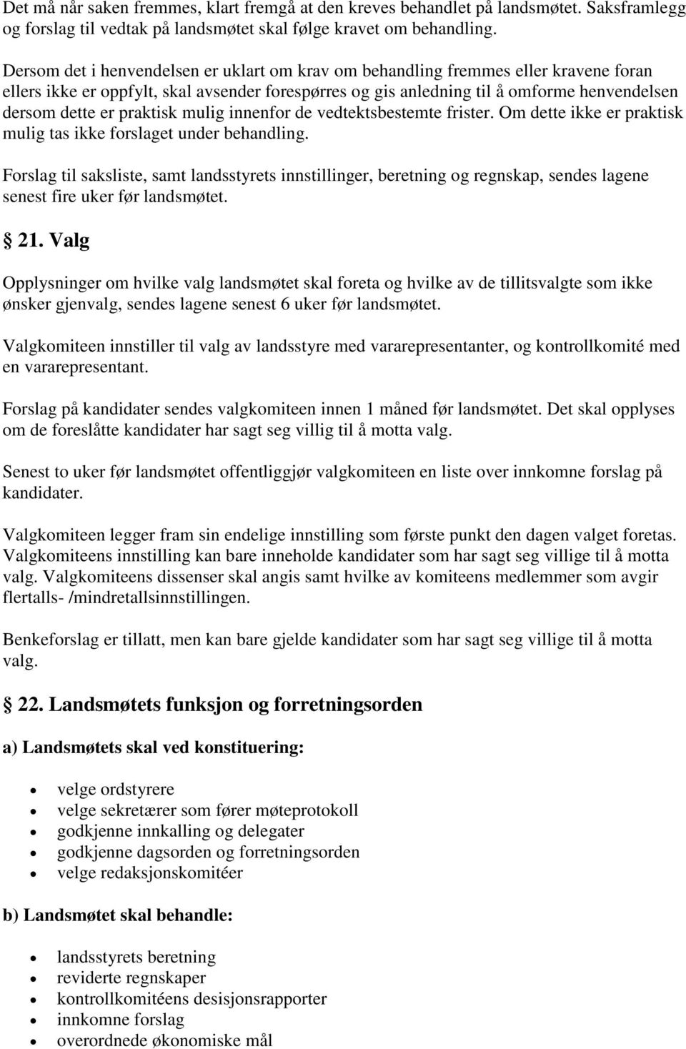 praktisk mulig innenfor de vedtektsbestemte frister. Om dette ikke er praktisk mulig tas ikke forslaget under behandling.