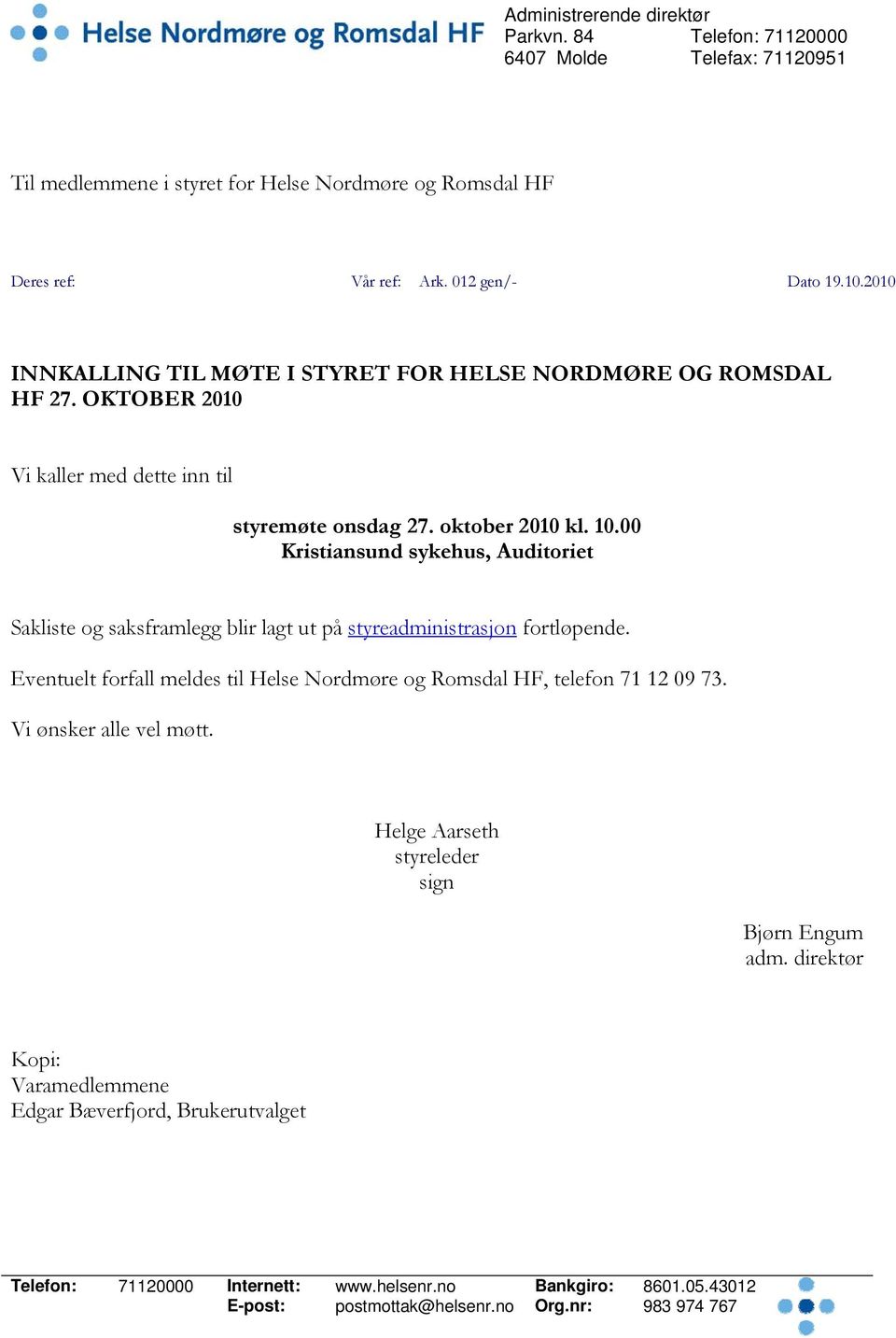 00 Kristiansund sykehus, Auditoriet Sakliste og saksframlegg blir lagt ut på styreadministrasjon fortløpende. Eventuelt forfall meldes til Helse Nordmøre og Romsdal HF, telefon 71 12 09 73.