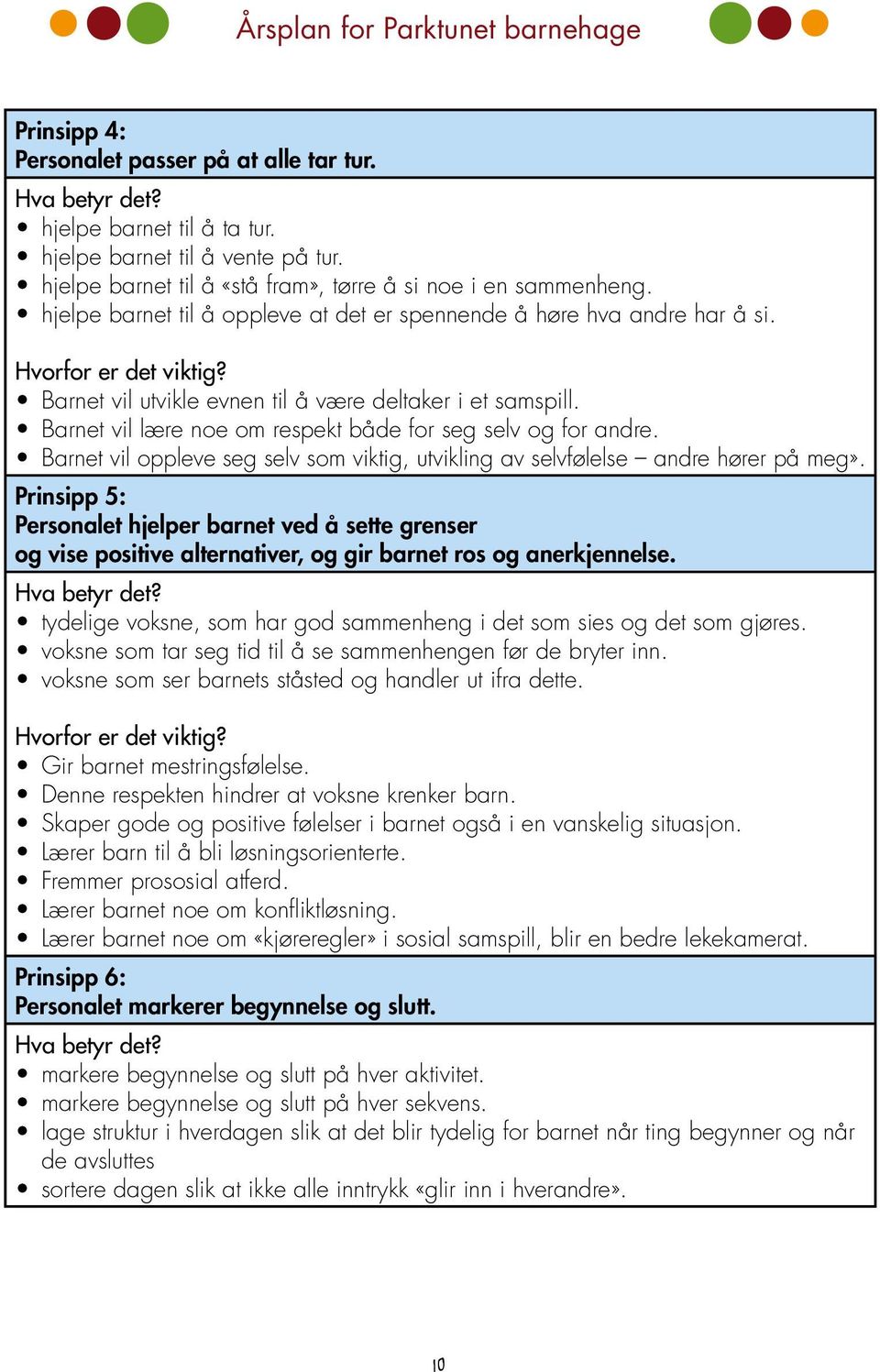 Barnet vil lære noe om respekt både for seg selv og for andre. Barnet vil oppleve seg selv som viktig, utvikling av selvfølelse andre hører på meg».