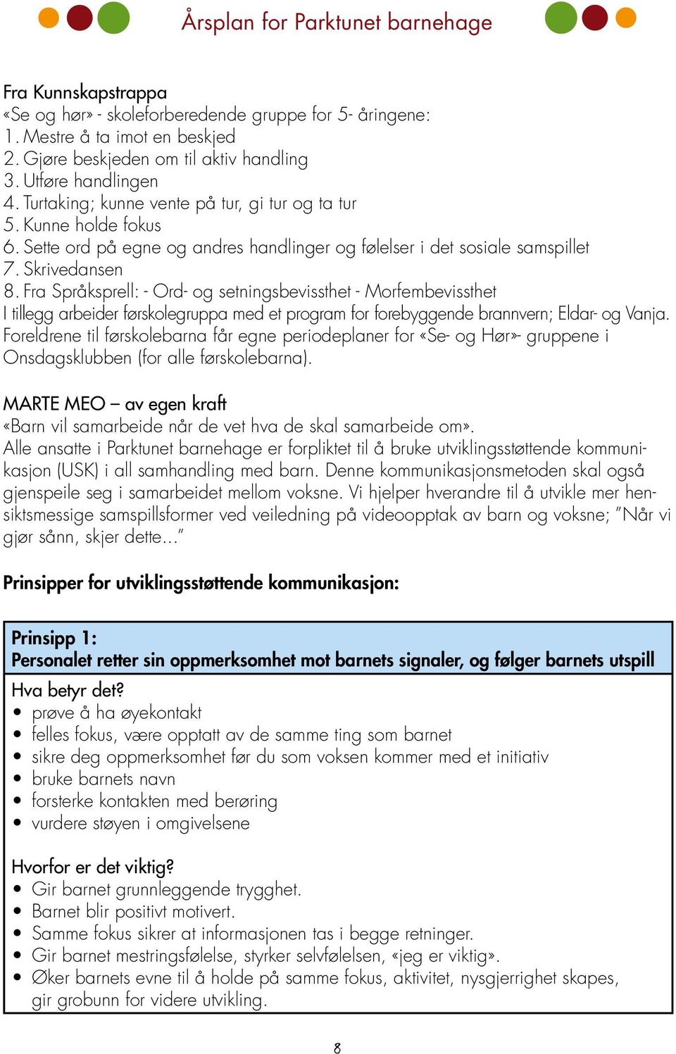 Fra Språksprell: - Ord- og setningsbevissthet - Morfembevissthet I tillegg arbeider førskolegruppa med et program for forebyggende brannvern; Eldar- og Vanja.