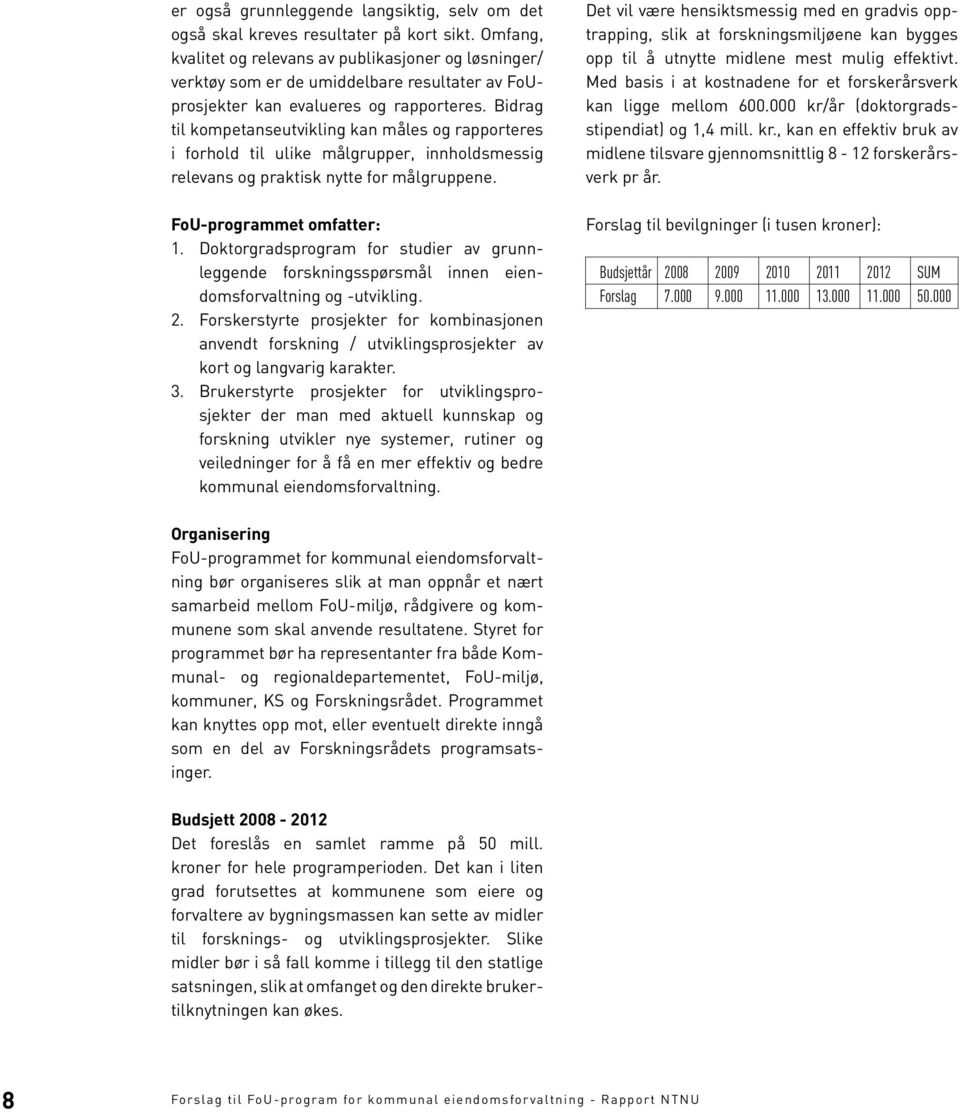 Bidrag til kompetanseutvikling kan måles og rapporteres i forhold til ulike målgrupper, innholdsmessig relevans og praktisk nytte for målgruppene. FoU-programmet omfatter: 1.