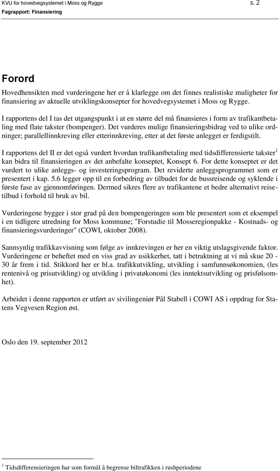 I rapportens del I tas det utgangspunkt i at en større del må finansieres i form av trafikantbetaling med flate takster (bompenger).