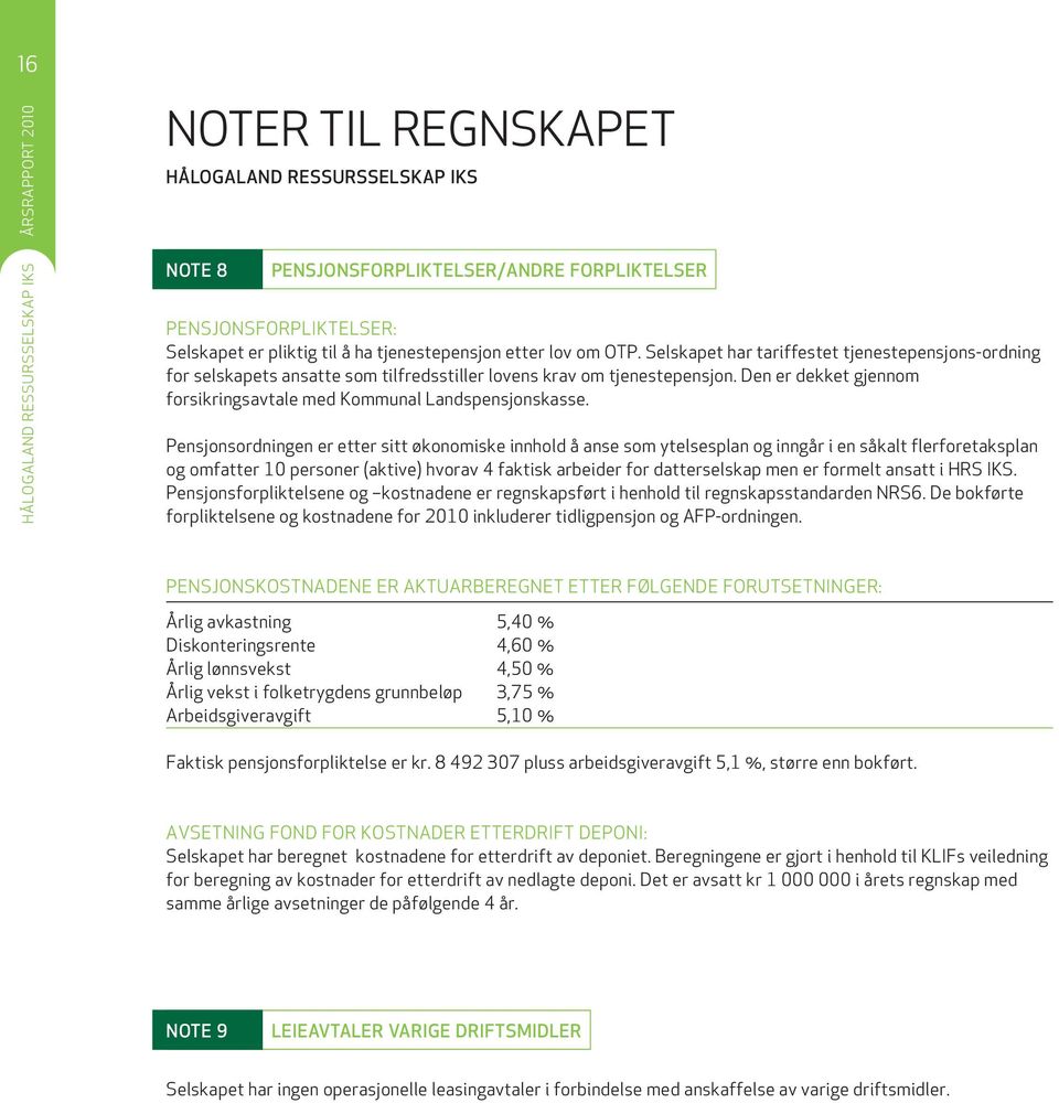 pensjonsordningen er etter sitt økonomiske innhold å anse som ytelsesplan og inngår i en såkalt flerforetaksplan og omfatter 10 personer (aktive) hvorav 4 faktisk arbeider for datterselskap men er