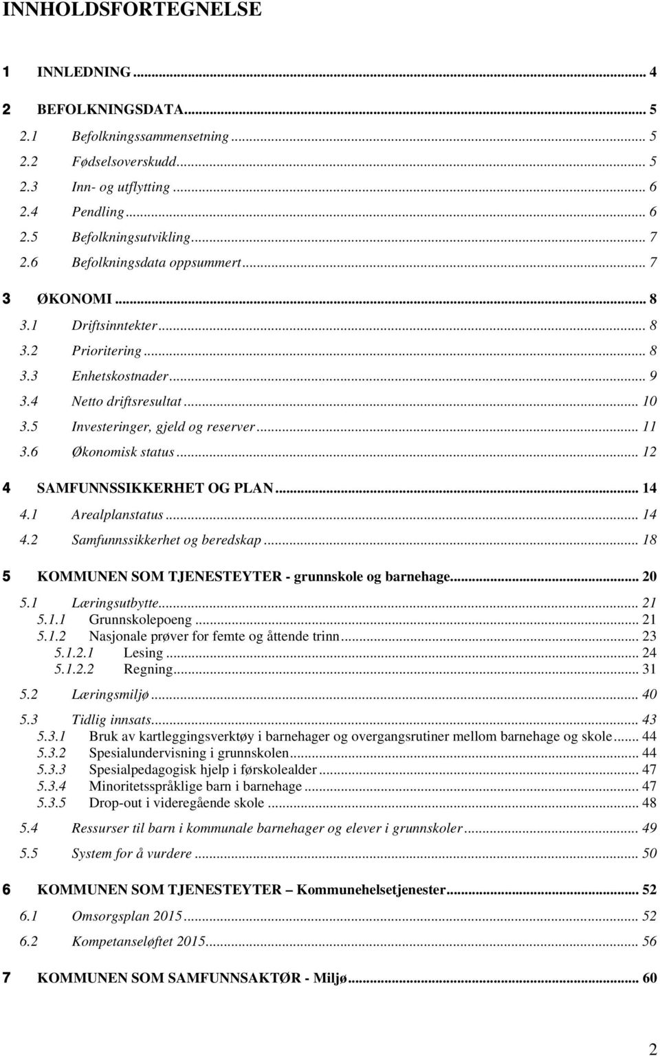 6 Økonomisk status... 12 4 SAMFUNNSSIKKERHET OG PLAN... 14 4.1 Arealplanstatus... 14 4.2 Samfunnssikkerhet og beredskap... 18 5 KOMMUNEN SOM TJENESTEYTER - grunnskole og barnehage... 2 5.