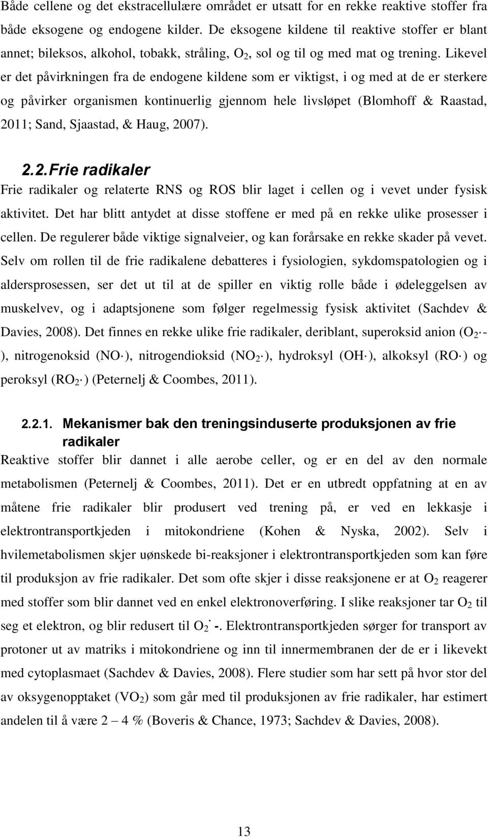 Likevel er det påvirkningen fra de endogene kildene som er viktigst, i og med at de er sterkere og påvirker organismen kontinuerlig gjennom hele livsløpet (Blomhoff & Raastad, 2011; Sand, Sjaastad, &