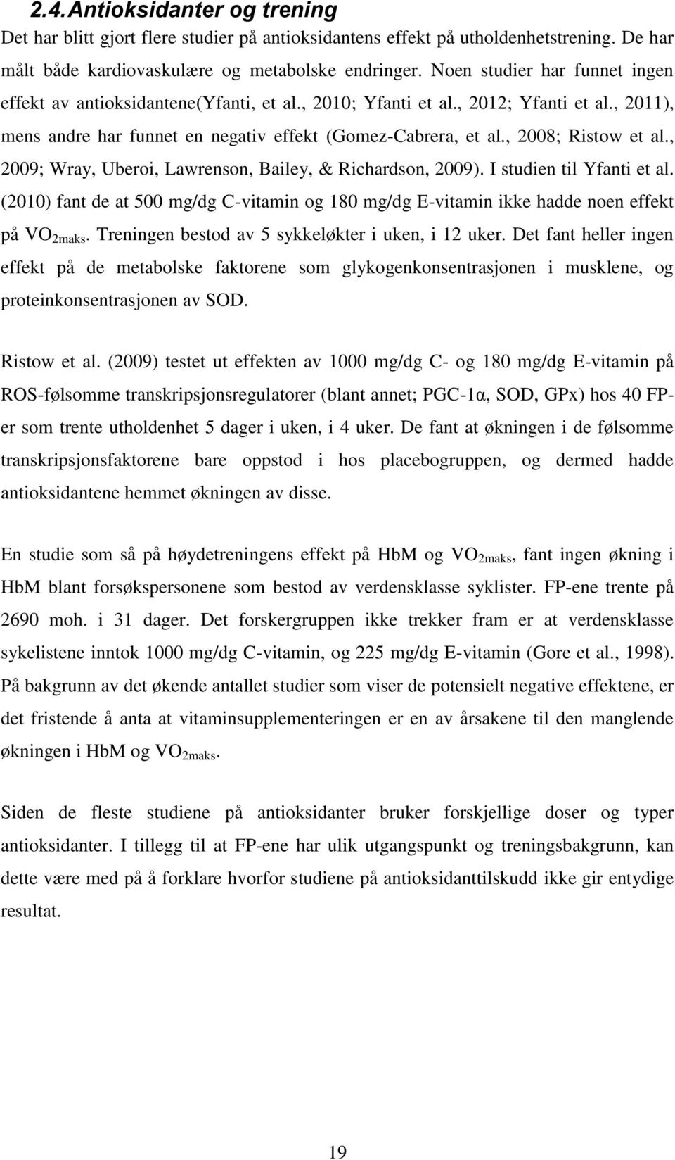 , 2008; Ristow et al., 2009; Wray, Uberoi, Lawrenson, Bailey, & Richardson, 2009). I studien til Yfanti et al.