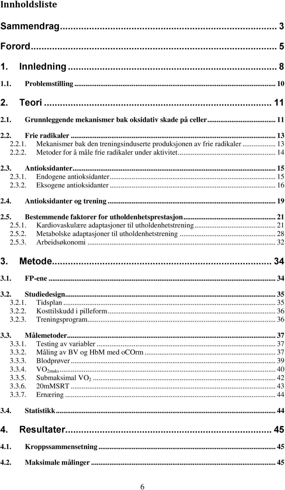 .. 19 2.5. Bestemmende faktorer for utholdenhetsprestasjon... 21 2.5.1. Kardiovaskulære adaptasjoner til utholdenhetstrening... 21 2.5.2. Metabolske adaptasjoner til utholdenhetstrening... 28 2.5.3.