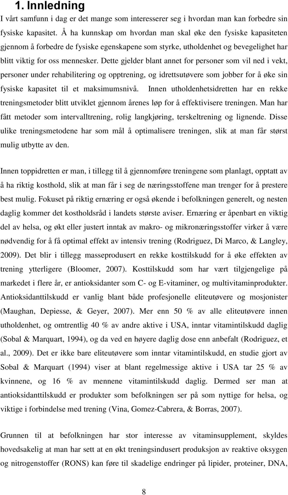 Dette gjelder blant annet for personer som vil ned i vekt, personer under rehabilitering og opptrening, og idrettsutøvere som jobber for å øke sin fysiske kapasitet til et maksimumsnivå.