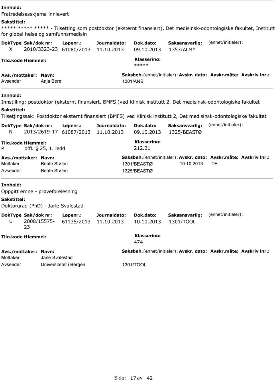 : Anja Bere 1301/ANB nnstilling: postdoktor (eksternt finansiert, BMFS )ved Klinisk institutt 2, Det medisinsk-odontologiske fakultet Tilsetjingssak: Postdoktor eksternt finansiert (BMFS) ved Klinisk