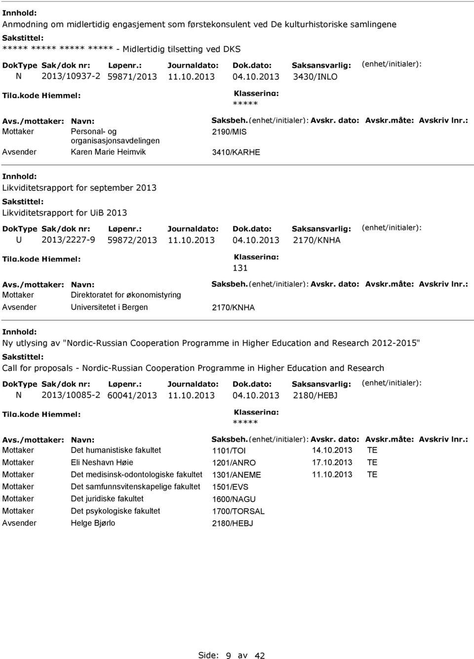 : Mottaker Personal- og 2190/MS organisasjonsavdelingen Karen Marie Heimvik 3410/KARHE Likviditetsrapport for september 2013 Likviditetsrapport for ib 2013 2013/2227-9 59872/2013 04.10.2013 2170/KNHA 131 Avs.