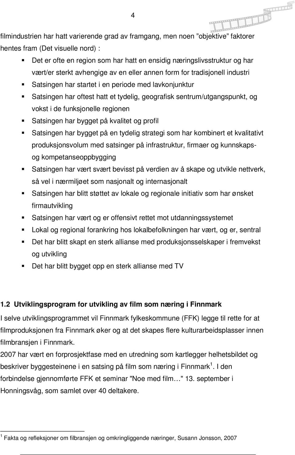 i de funksjonelle regionen Satsingen har bygget på kvalitet og profil Satsingen har bygget på en tydelig strategi som har kombinert et kvalitativt produksjonsvolum med satsinger på infrastruktur,