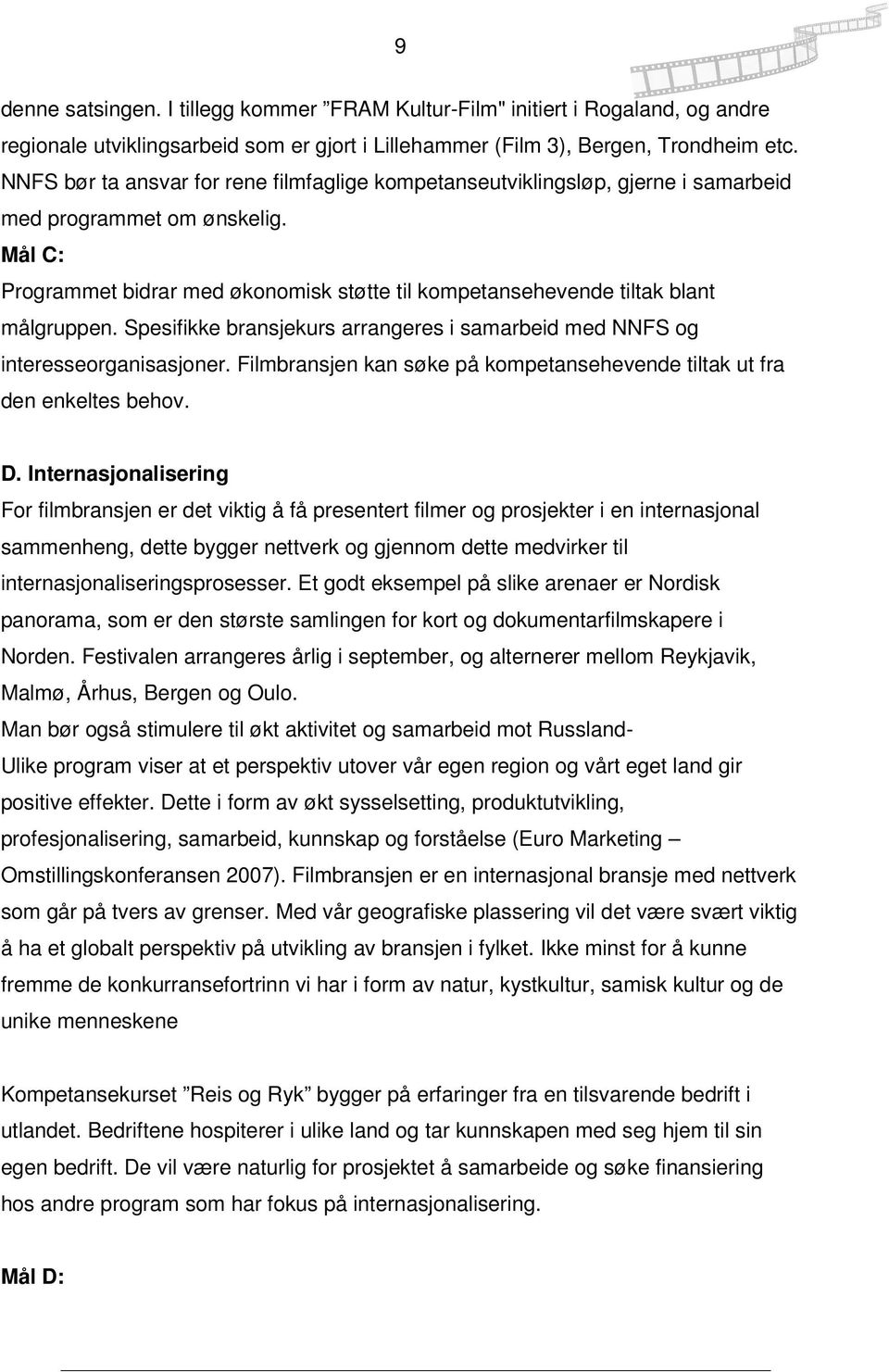 Mål C: Programmet bidrar med økonomisk støtte til kompetansehevende tiltak blant målgruppen. Spesifikke bransjekurs arrangeres i samarbeid med NNFS og interesseorganisasjoner.